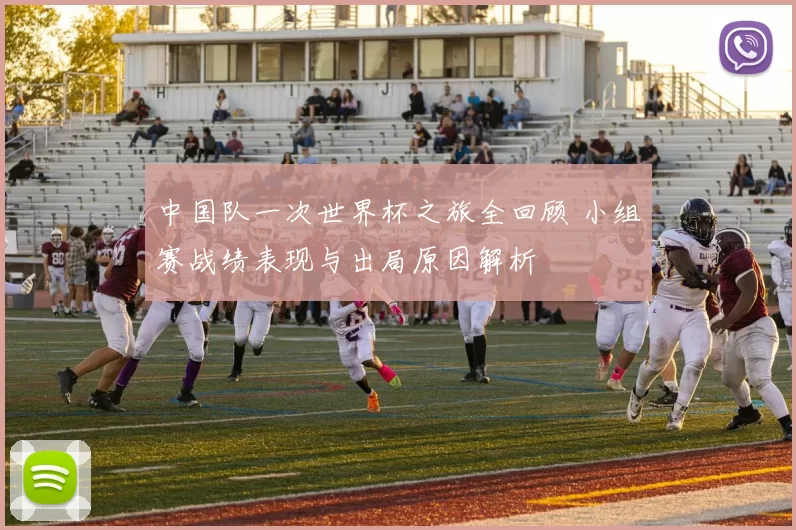 中国队一次世界杯之旅全回顾 小组赛战绩表现与出局原因解析