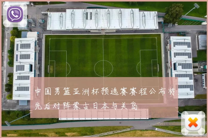 中国男篮亚洲杯预选赛赛程公布将先后对阵蒙古日本与关岛