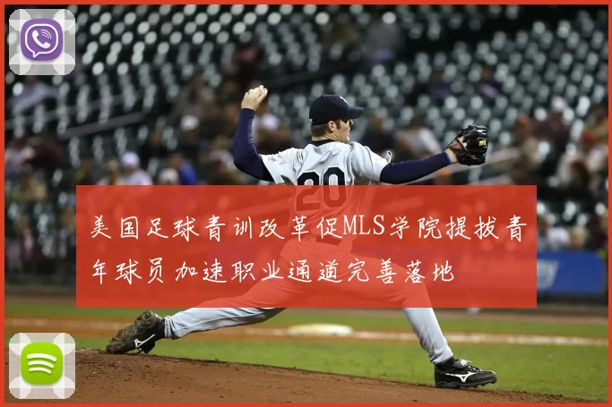 美国足球青训改革促MLS学院提拔青年球员加速职业通道完善落地