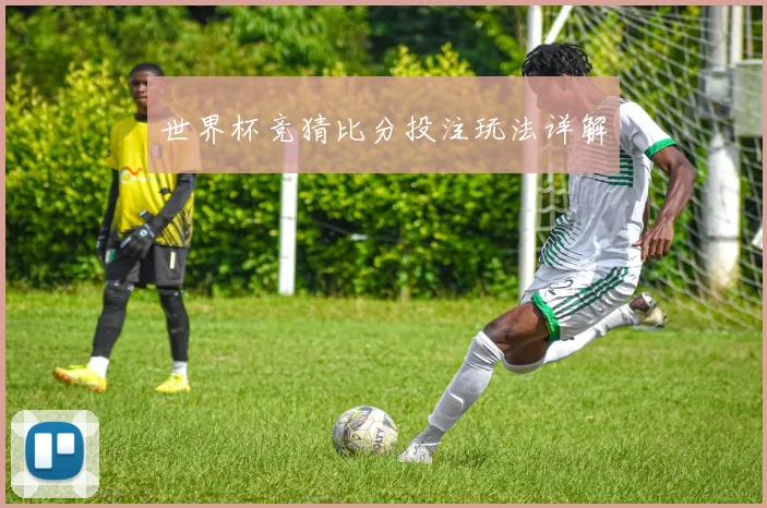世界杯竞猜比分投注玩法详解