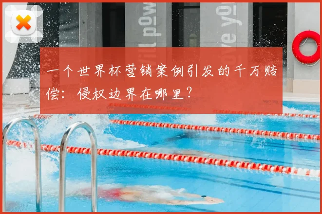 一个世界杯营销案例引发的千万赔偿：侵权边界在哪里？