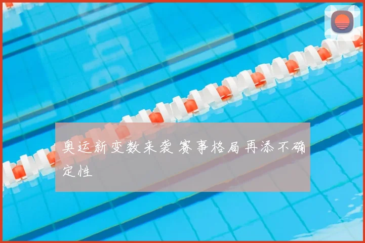 奥运新变数来袭 赛事格局再添不确定性