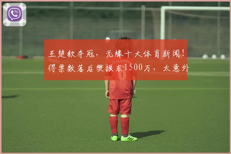 王楚钦夺冠，无缘十大体育新闻！得票数落后樊振东1500万，太意外